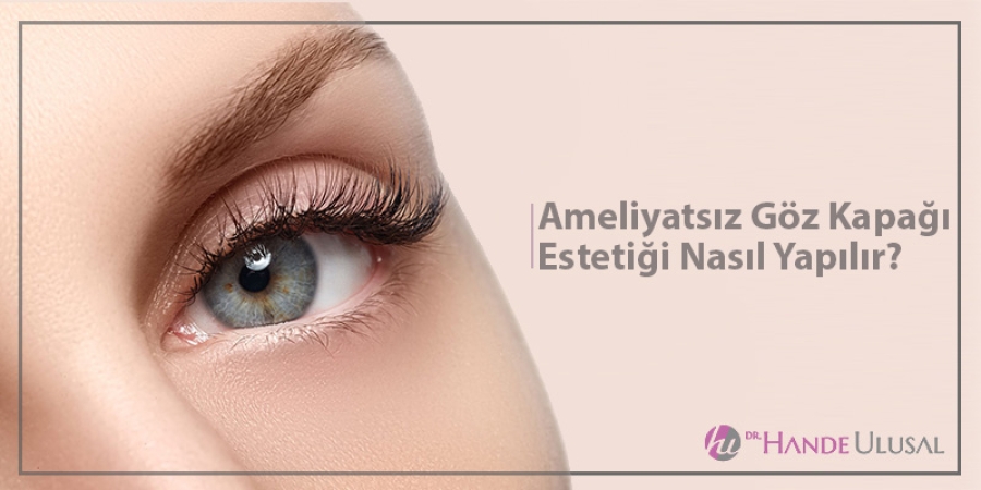 Ameliyatsız Göz Kapağı Estetiği Nasıl Yapılır?