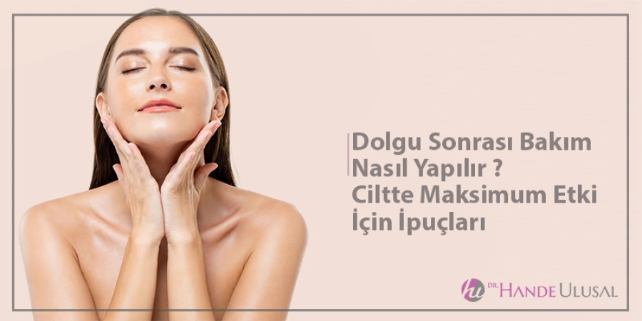 Dolgu Sonrası Bakım Nasıl Yapılır ? Ciltte Maksimum Etki İçin İpuçları